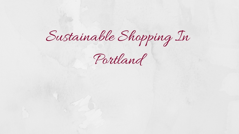 Sustainable Shopping Guide To Portland